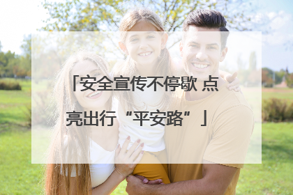 安全宣传不停歇 点亮出行“平安路”