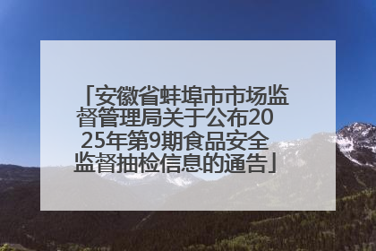 安徽省蚌埠市市场监督管理局关于公布2025年第9期食品安全监督抽检信息的通告