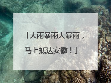 大雨暴雨大暴雨，马上抵达安徽！