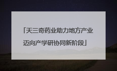 天三奇药业助力地方产业迈向产学研协同新阶段