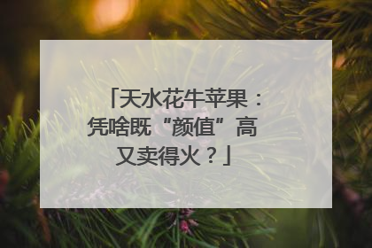 天水花牛苹果：凭啥既“颜值”高又卖得火？