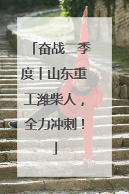 奋战二季度丨山东重工潍柴人，全力冲刺！