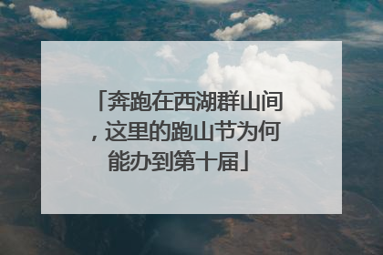 奔跑在西湖群山间，这里的跑山节为何能办到第十届