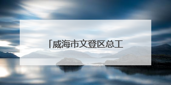 威海市文登区总工会“一镇一品”劳动竞赛赋能乡村振兴