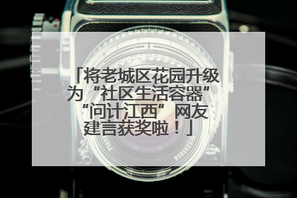 将老城区花园升级为“社区生活容器” “问计江西”网友建言获奖啦！