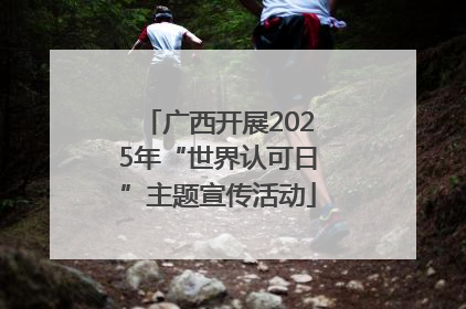 广西开展2025年“世界认可日”主题宣传活动