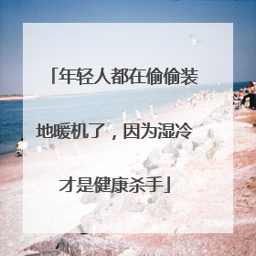年轻人都在偷偷装地暖机了，因为湿冷才是健康杀手
