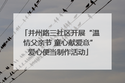并州路三社区开展“温情父亲节 童心献爱意”爱心便当制作活动