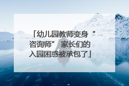 幼儿园教师变身“咨询师” 家长们的入园困惑被承包了
