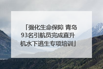 强化生命保障 青岛93名引航员完成直升机水下逃生专项培训