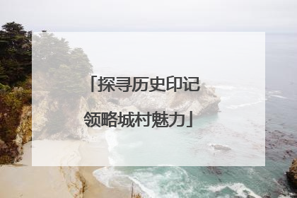 探寻历史印记 领略城村魅力