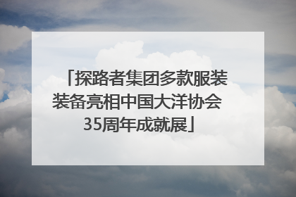 探路者集团多款服装装备亮相中国大洋协会35周年成就展