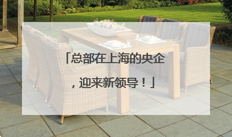 总部在上海的央企，迎来新领导！