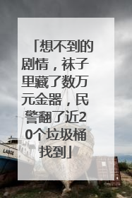 想不到的剧情，袜子里藏了数万元金器，民警翻了近20个垃圾桶找到