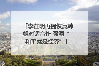 李在明再提恢复韩朝对话合作 强调“和平就是经济”