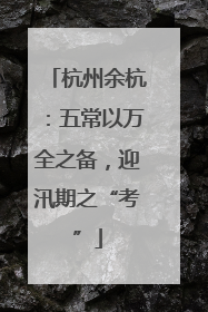 杭州余杭：五常以万全之备，迎汛期之“考”