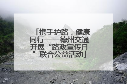 携手护路，健康同行——德州交通开展“路政宣传月”联合公益活动