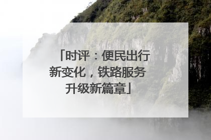 时评：便民出行新变化，铁路服务升级新篇章