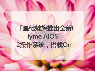 星纪魅族推出全新Flyme AIOS 2操作系统，搭载OneMind四大引擎