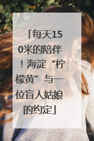 每天150米的陪伴！海淀“柠檬黄”与一位盲人姑娘的约定