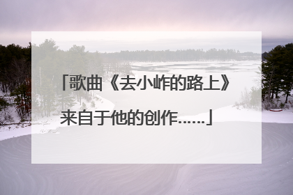 歌曲《去小岞的路上》来自于他的创作……