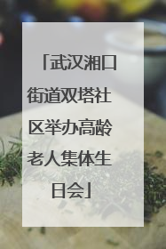 武汉湘口街道双塔社区举办高龄老人集体生日会