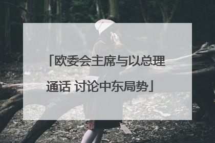 欧委会主席与以总理通话 讨论中东局势