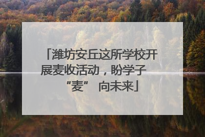 潍坊安丘这所学校开展麦收活动，盼学子 “麦” 向未来