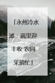 永州冷水滩：蔬果迎丰收 农园采摘忙