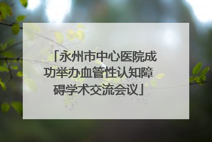 永州市中心医院成功举办血管性认知障碍学术交流会议