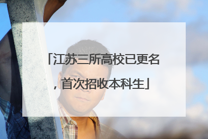 江苏三所高校已更名，首次招收本科生