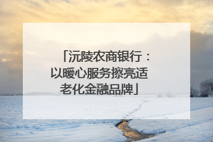 沅陵农商银行：以暖心服务擦亮适老化金融品牌