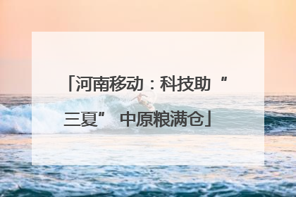 河南移动：科技助“三夏” 中原粮满仓