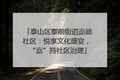 泰山区泰前街道嘉德社区：悦享文化盛宴，“嘉”持社区治理