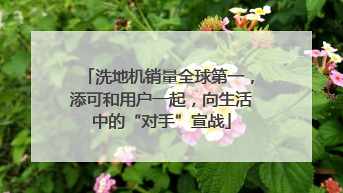 洗地机销量全球第一，添可和用户一起，向生活中的“对手”宣战