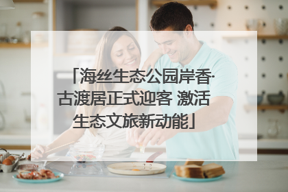 海丝生态公园岸香·古渡居正式迎客 激活生态文旅新动能