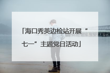 海口秀英边检站开展“七一”主题党日活动