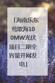 海南乐东莺歌海100MW光伏项目二期全容量并网发电