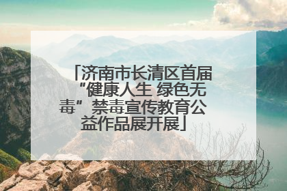 济南市长清区首届“健康人生 绿色无毒”禁毒宣传教育公益作品展开展