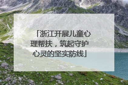 浙江开展儿童心理帮扶，筑起守护心灵的坚实防线