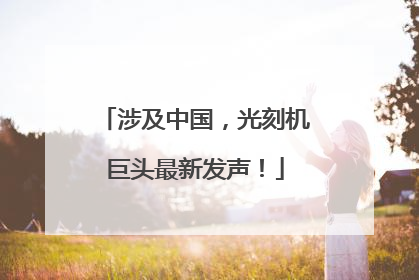涉及中国，光刻机巨头最新发声！