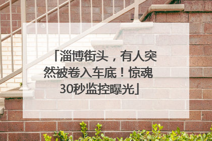 淄博街头，有人突然被卷入车底！惊魂30秒监控曝光