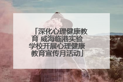 深化心理健康教育 威海临港实验学校开展心理健康教育宣传月活动