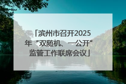 滨州市召开2025年“双随机、一公开” 监管工作联席会议