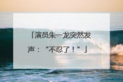 演员朱一龙突然发声：“不忍了！”