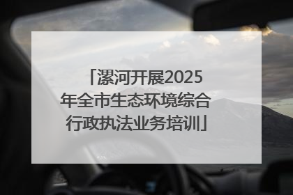 漯河开展2025年全市生态环境综合行政执法业务培训