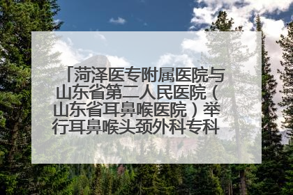 菏泽医专附属医院与山东省第二人民医院（山东省耳鼻喉医院）举行耳鼻喉头颈外科专科联盟签约揭牌仪式
