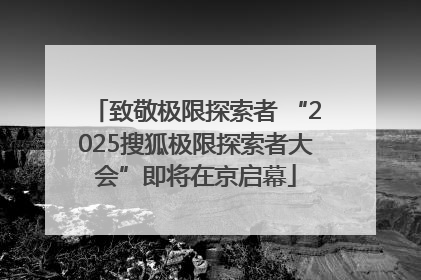 致敬极限探索者 “2025搜狐极限探索者大会”即将在京启幕