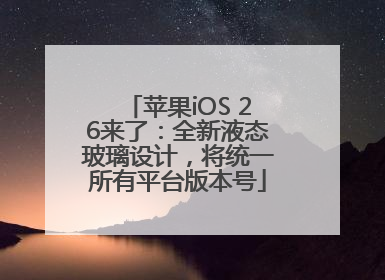 苹果iOS 26来了：全新液态玻璃设计，将统一所有平台版本号