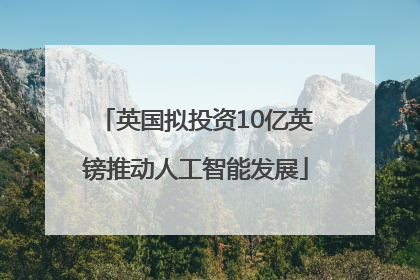英国拟投资10亿英镑推动人工智能发展
